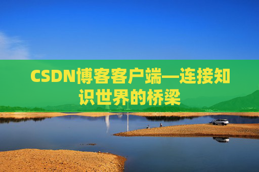 CSDN博客客户端—连接知识世界的桥梁