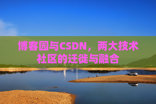 博客园与CSDN，两大技术社区的迁徙与融合